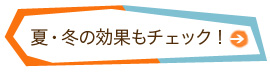 夏・冬の効果もチェック！